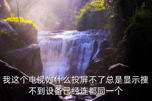我這個(gè)電視為什么投屏不了總是顯示搜不到設(shè)備已經(jīng)連都同一個(gè)