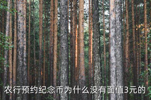 農(nóng)行預(yù)約紀(jì)念幣為什么沒有面值3元的