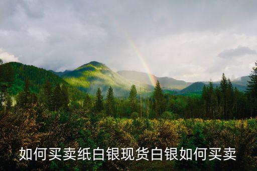如何買賣紙白銀現(xiàn)貨白銀如何買賣