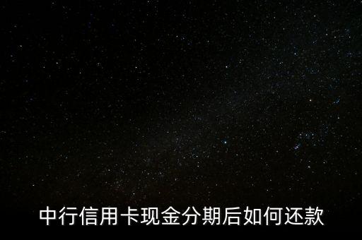中行信用卡現(xiàn)金分期后如何還款