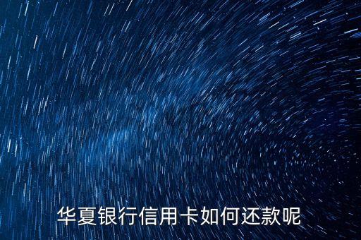 華夏銀行信用卡如何還款呢