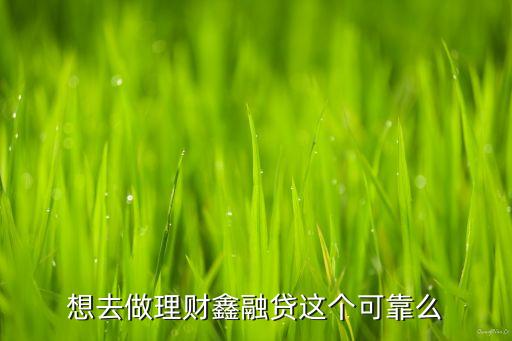 貸貸鑫融怎么樣，鑫融貸做投資理財好不好可靠嗎