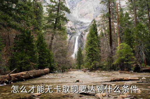 無卡怎么套現(xiàn)，怎么才能無卡取現(xiàn)要達(dá)到什么條件
