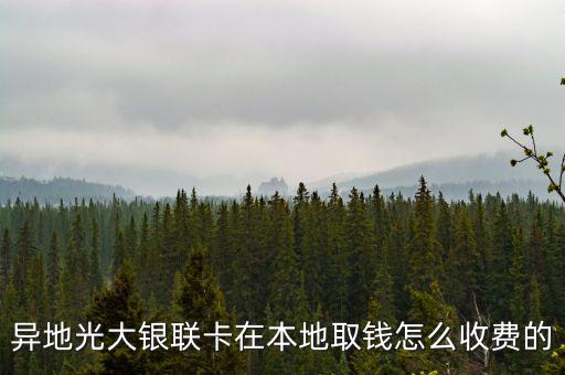 異地光大銀聯(lián)卡在本地取錢怎么收費(fèi)的