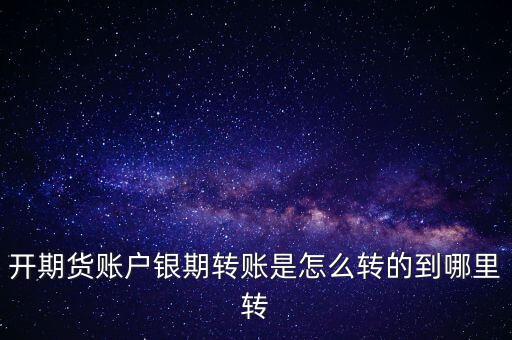 開期貨賬戶銀期轉(zhuǎn)賬是怎么轉(zhuǎn)的到哪里轉(zhuǎn)