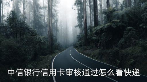 中信下卡了怎么查快遞，中信銀行信用卡審核通過怎么看快遞