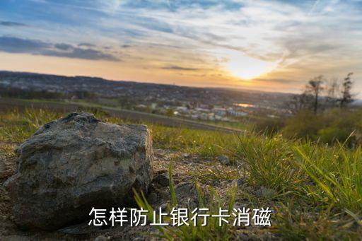 怎么放銀行卡不消磁，怎樣防止銀行卡消磁