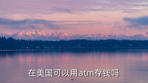 美國人怎么存錢，在美國可以用atm存錢嗎