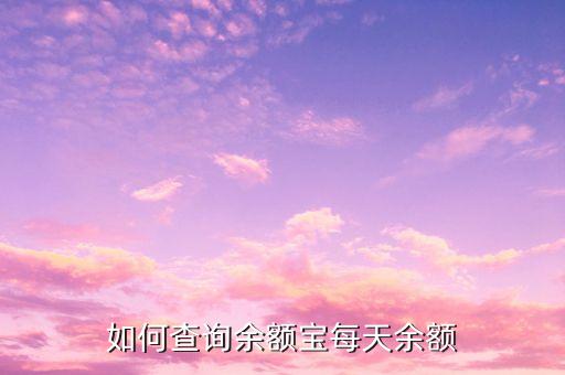 怎么看余額寶全部收益，如何查詢余額寶每天余額
