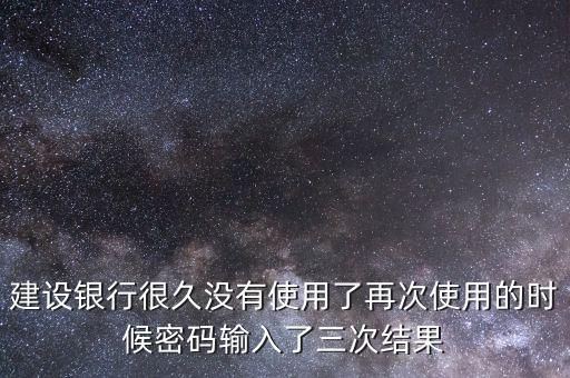 建行密碼超過(guò)3次怎么辦，建行密碼輸錯(cuò)3次怎么辦