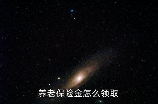養(yǎng)老保險(xiǎn)金怎么領(lǐng)取