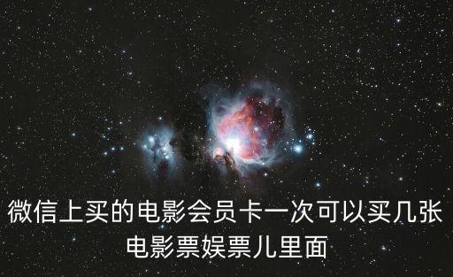 微信上買的電影會(huì)員卡一次可以買幾張電影票娛票兒里面