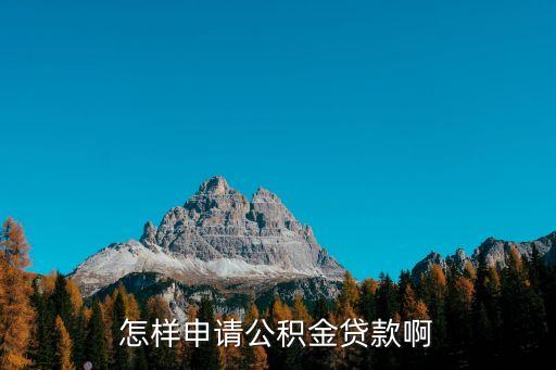 租房怎么申請公積金貸款，怎樣申請公積金貸款啊