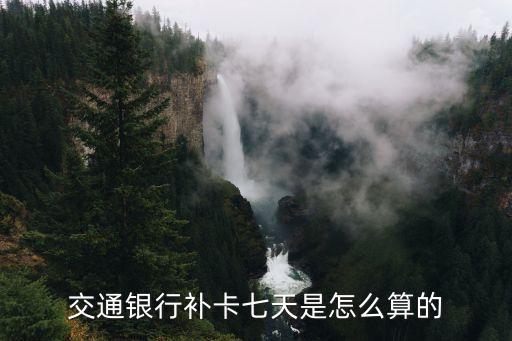 交通銀行補(bǔ)卡七天是怎么算的