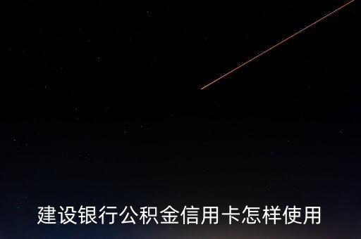 建設銀行公積金信用卡怎樣使用