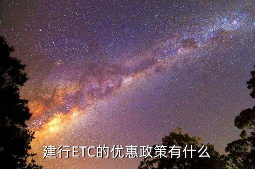 建行ETC的優(yōu)惠政策有什么