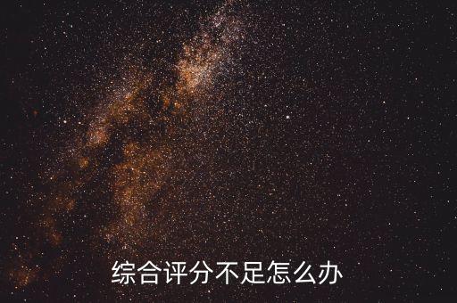 綜合評分不足怎么辦