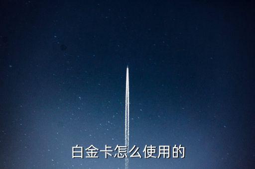 中信白金卡怎么用，白金卡怎么使用的
