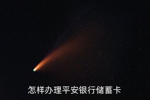 平安銀行儲蓄卡怎么辦，怎樣辦理平安銀行儲蓄卡
