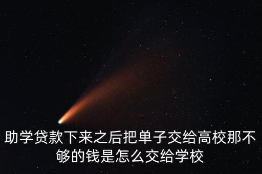 助學(xué)貸款剩下錢怎么交，助學(xué)貸款下來之后把單子交給高校那不夠的錢是怎么交給學(xué)校