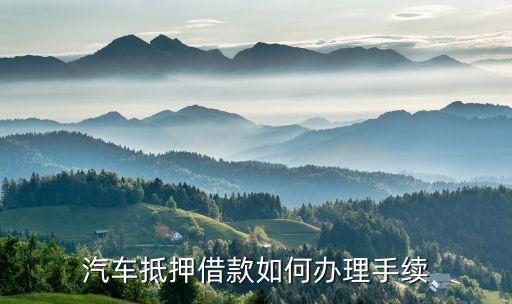 汽車抵押借款如何辦理手續(xù)