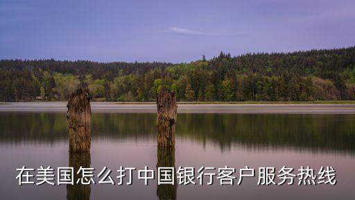 在美國怎么打中國銀行客戶服務(wù)熱線