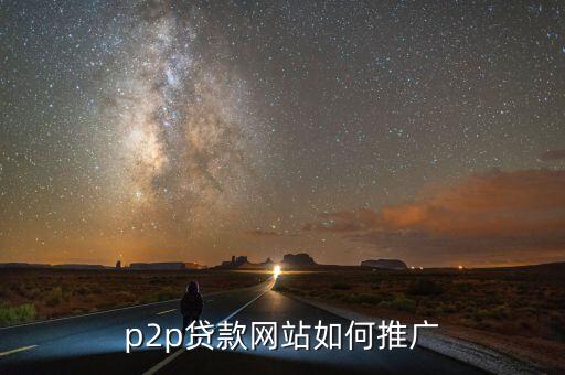 怎么推廣貸款網(wǎng)址，p2p貸款網(wǎng)站如何推廣
