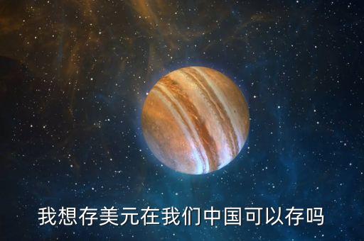 我想存美元在我們中國可以存嗎