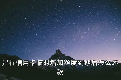 建行信用卡臨時(shí)增加額度到期后怎么還款