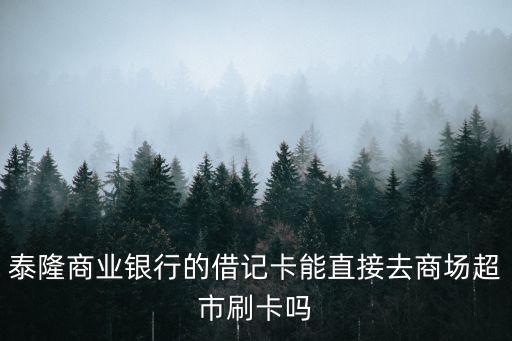 泰隆商業(yè)銀行的借記卡能直接去商場(chǎng)超市刷卡嗎