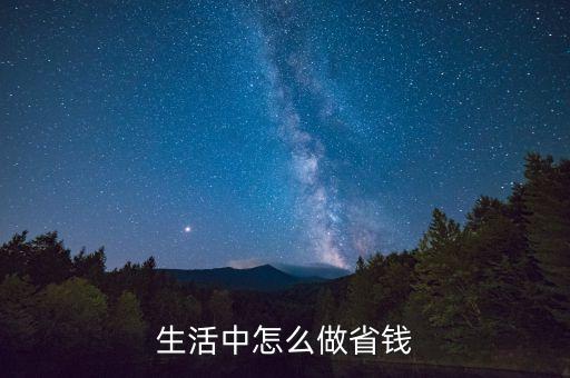 生活中怎么省錢的，生活中怎么樣省錢