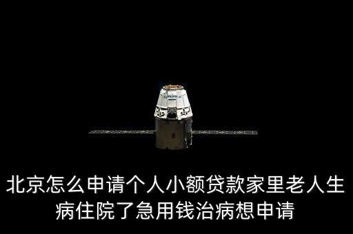 北京怎么申請個人小額貸款家里老人生病住院了急用錢治病想申請