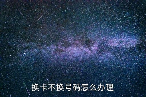 換卡不換號(hào)碼怎么辦理