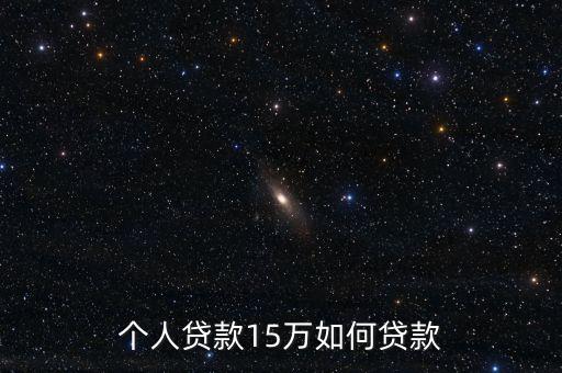個(gè)人貸款15萬如何貸款