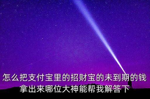 招財寶沒到期怎么提現(xiàn)金，招財寶里面的錢未到期 如何提出