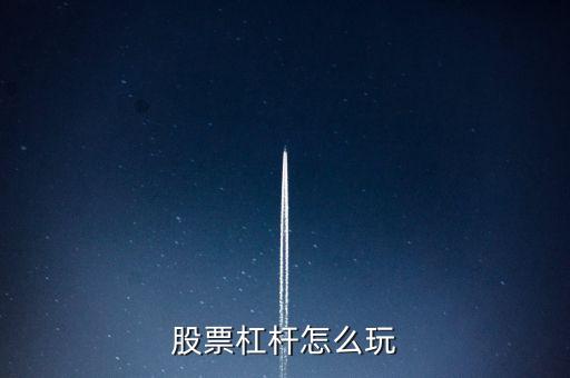 股票杠桿怎么玩
