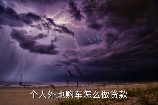 個(gè)人外地購(gòu)車(chē)怎么做貸款