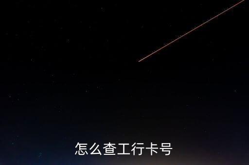 怎么能查到工商卡號，怎么查工行卡號