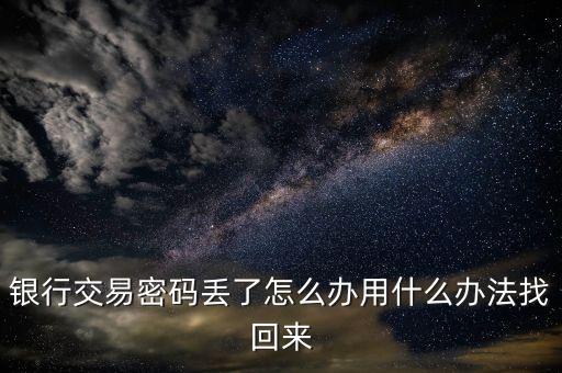 銀行卡未設(shè)置交易密碼忘記了怎么辦，交易密碼忘了怎么辦啊