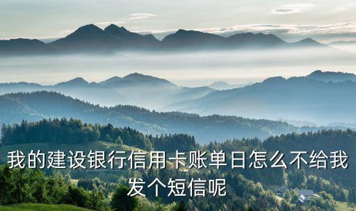 我的建設(shè)銀行信用卡賬單日怎么不給我發(fā)個短信呢