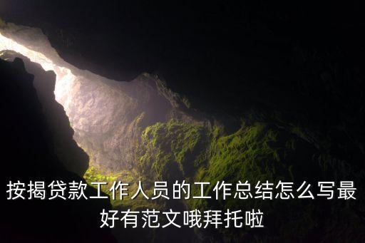 按揭貸款工作人員的工作總結(jié)怎么寫最好有范文哦拜托啦