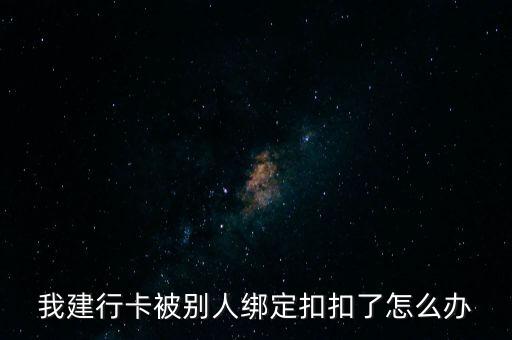 建行I扣怎么解，我建行卡被別人綁定扣扣了怎么辦
