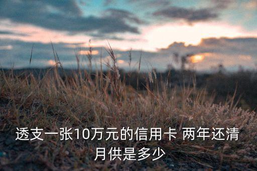 透支一張10萬元的信用卡 兩年還清 月供是多少