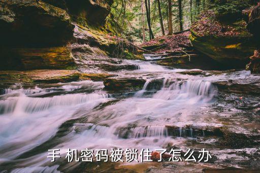 密碼被鎖定一天怎么辦，手 機密碼被鎖住了怎么辦