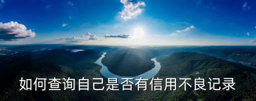 不良信息 征信記錄怎么查，不良征信記錄怎么查