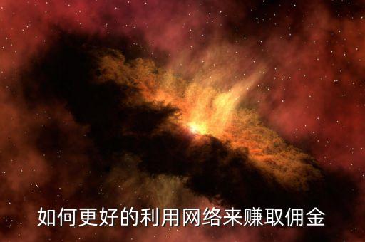 怎么樣才能有傭金，如何更好的利用網(wǎng)絡(luò)來賺取傭金