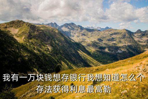 怎么把錢存銀行拿利息，請問在銀行存錢怎么存法利息會高