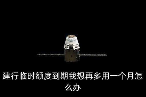 建行臨時(shí)額度到期我想再多用一個(gè)月怎么辦