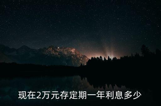 2萬塊錢的利息怎么算，2萬元存銀行1年多少利息