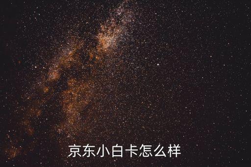 小白two聯(lián)名卡怎么樣，招行京東小白信用卡如何招行京東小白信用卡權(quán)益有哪些